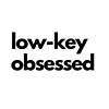 low-key-obsessed